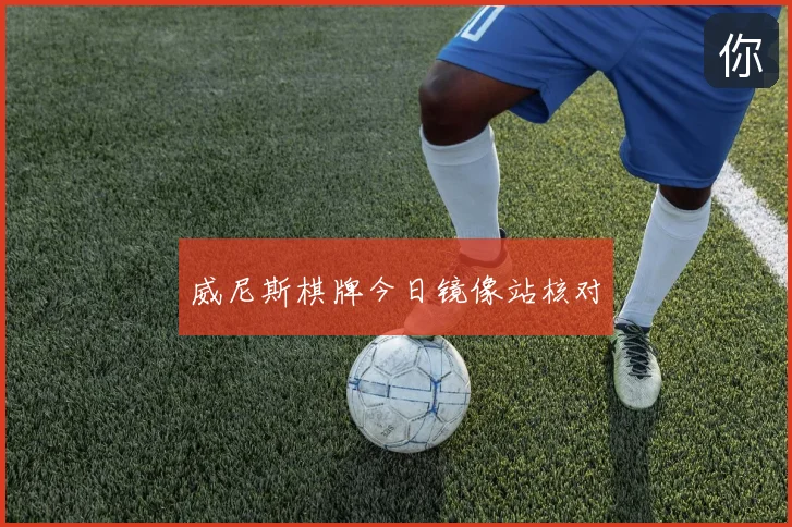 威尼斯棋牌今日镜像站核对